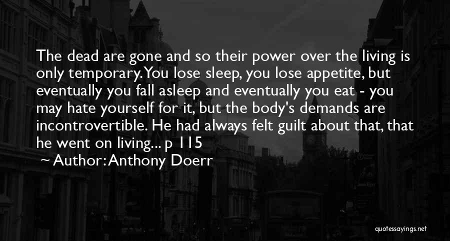 Anthony Doerr Quotes: The Dead Are Gone And So Their Power Over The Living Is Only Temporary. You Lose Sleep, You Lose Appetite,