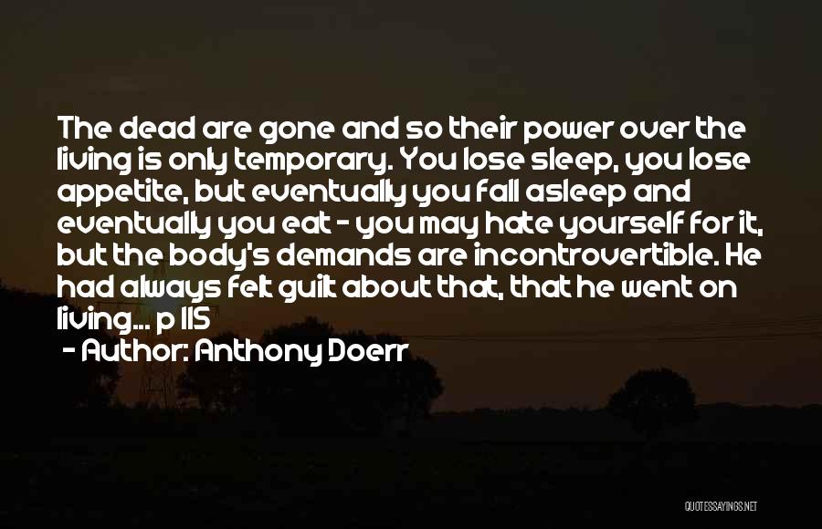 Anthony Doerr Quotes: The Dead Are Gone And So Their Power Over The Living Is Only Temporary. You Lose Sleep, You Lose Appetite,