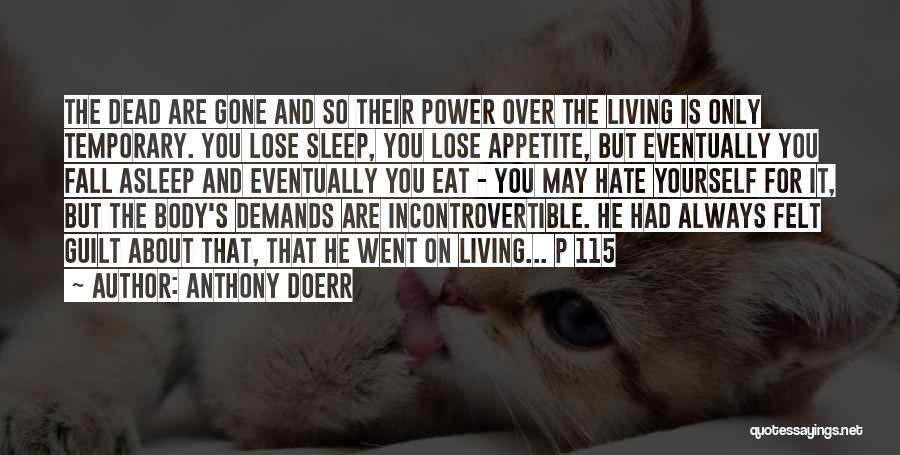 Anthony Doerr Quotes: The Dead Are Gone And So Their Power Over The Living Is Only Temporary. You Lose Sleep, You Lose Appetite,