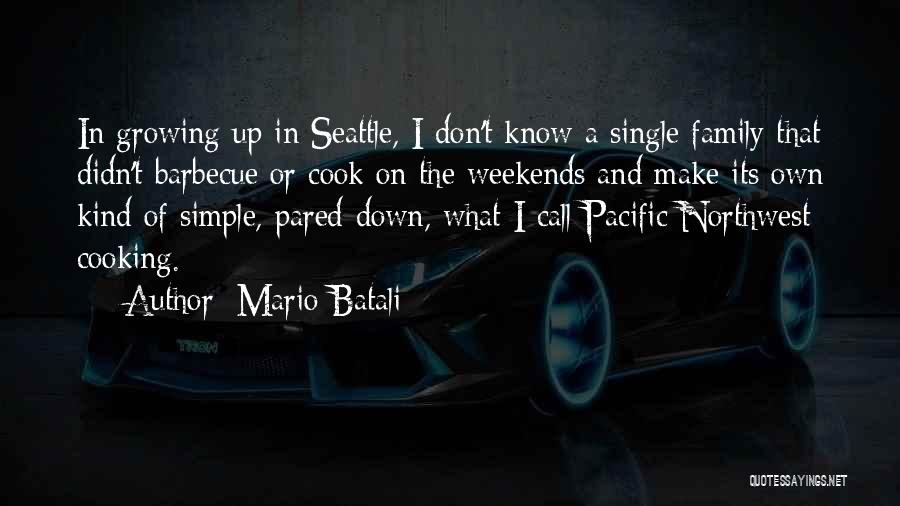 Mario Batali Quotes: In Growing Up In Seattle, I Don't Know A Single Family That Didn't Barbecue Or Cook On The Weekends And