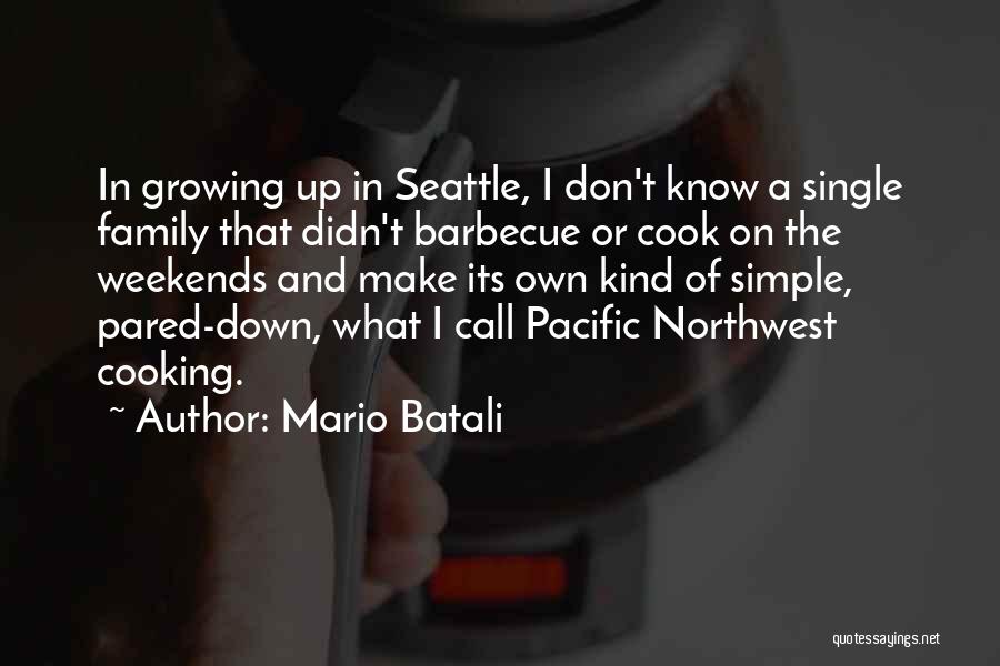 Mario Batali Quotes: In Growing Up In Seattle, I Don't Know A Single Family That Didn't Barbecue Or Cook On The Weekends And