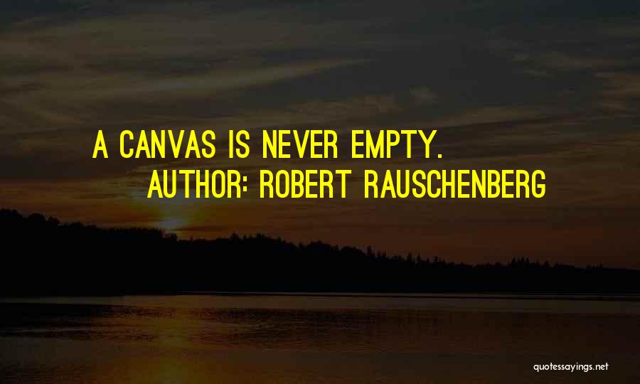 Robert Rauschenberg Quotes: A Canvas Is Never Empty.