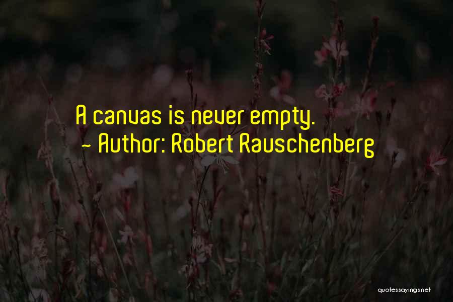 Robert Rauschenberg Quotes: A Canvas Is Never Empty.