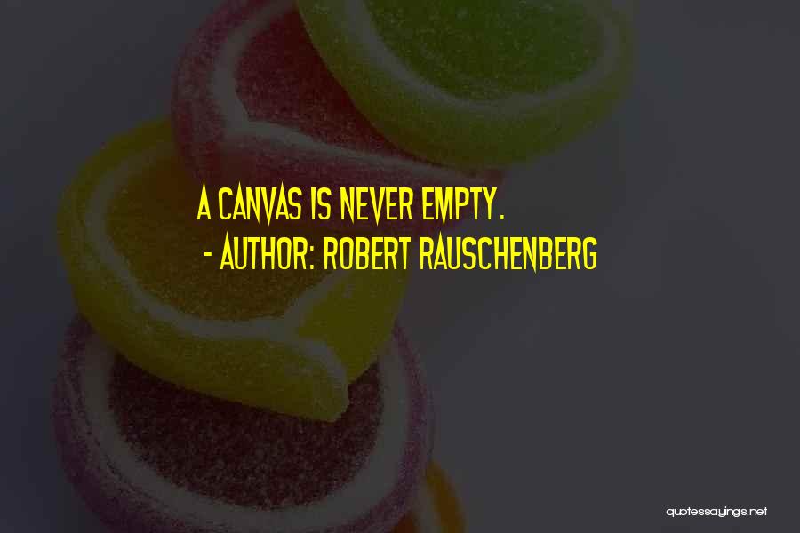 Robert Rauschenberg Quotes: A Canvas Is Never Empty.