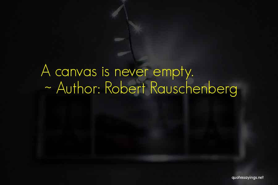 Robert Rauschenberg Quotes: A Canvas Is Never Empty.