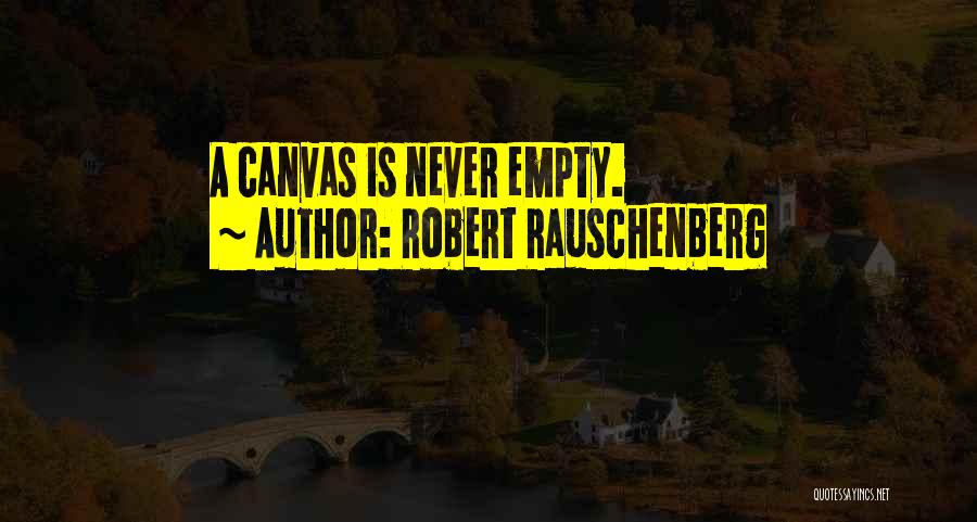 Robert Rauschenberg Quotes: A Canvas Is Never Empty.