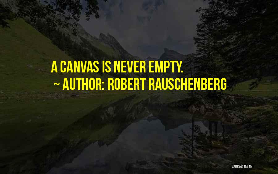 Robert Rauschenberg Quotes: A Canvas Is Never Empty.