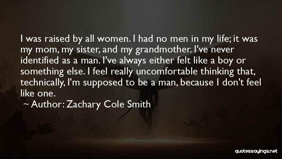 Zachary Cole Smith Quotes: I Was Raised By All Women. I Had No Men In My Life; It Was My Mom, My Sister, And