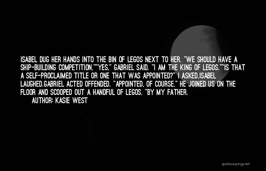 Kasie West Quotes: Isabel Dug Her Hands Into The Bin Of Legos Next To Her. We Should Have A Ship-building Competition.yes, Gabriel Said.