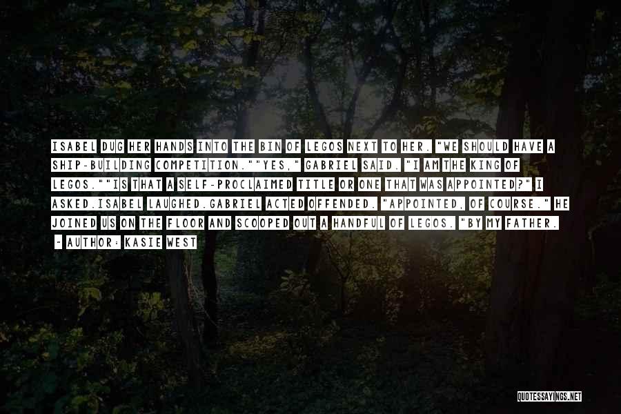 Kasie West Quotes: Isabel Dug Her Hands Into The Bin Of Legos Next To Her. We Should Have A Ship-building Competition.yes, Gabriel Said.