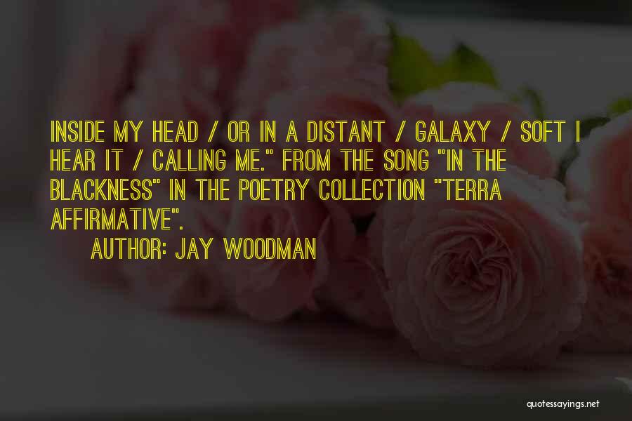 Jay Woodman Quotes: Inside My Head / Or In A Distant / Galaxy / Soft I Hear It / Calling Me. From The