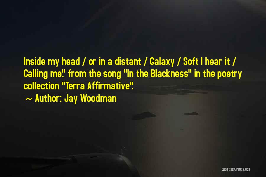 Jay Woodman Quotes: Inside My Head / Or In A Distant / Galaxy / Soft I Hear It / Calling Me. From The