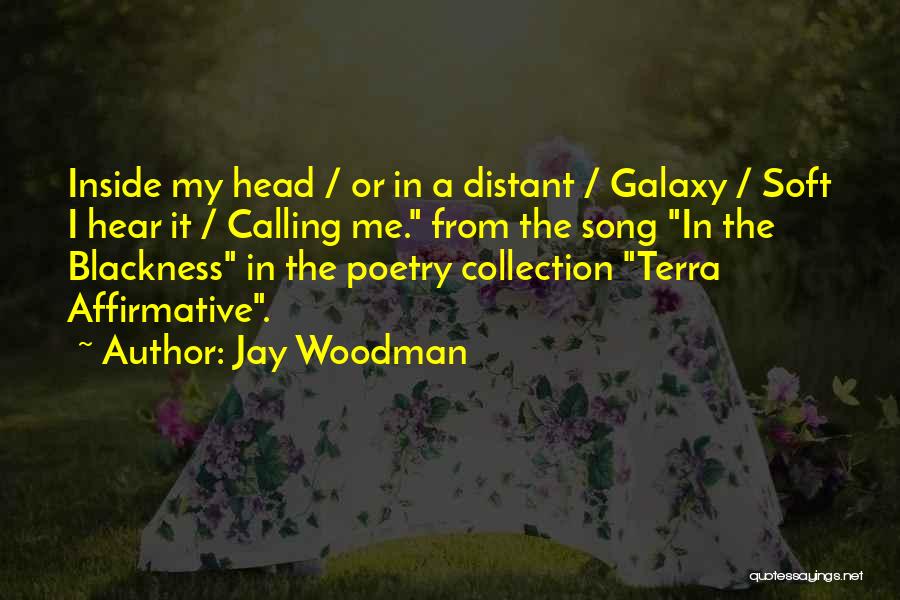 Jay Woodman Quotes: Inside My Head / Or In A Distant / Galaxy / Soft I Hear It / Calling Me. From The