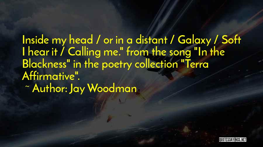 Jay Woodman Quotes: Inside My Head / Or In A Distant / Galaxy / Soft I Hear It / Calling Me. From The