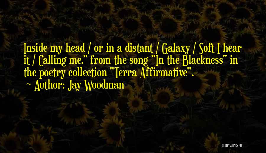 Jay Woodman Quotes: Inside My Head / Or In A Distant / Galaxy / Soft I Hear It / Calling Me. From The