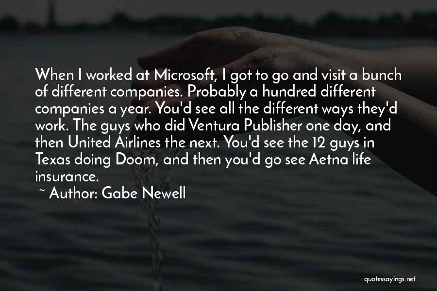 Gabe Newell Quotes: When I Worked At Microsoft, I Got To Go And Visit A Bunch Of Different Companies. Probably A Hundred Different