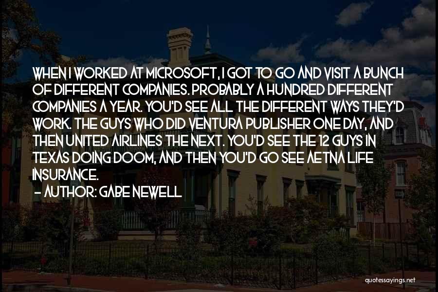 Gabe Newell Quotes: When I Worked At Microsoft, I Got To Go And Visit A Bunch Of Different Companies. Probably A Hundred Different