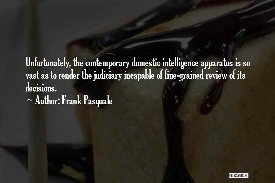 Frank Pasquale Quotes: Unfortunately, The Contemporary Domestic Intelligence Apparatus Is So Vast As To Render The Judiciary Incapable Of Fine-grained Review Of Its