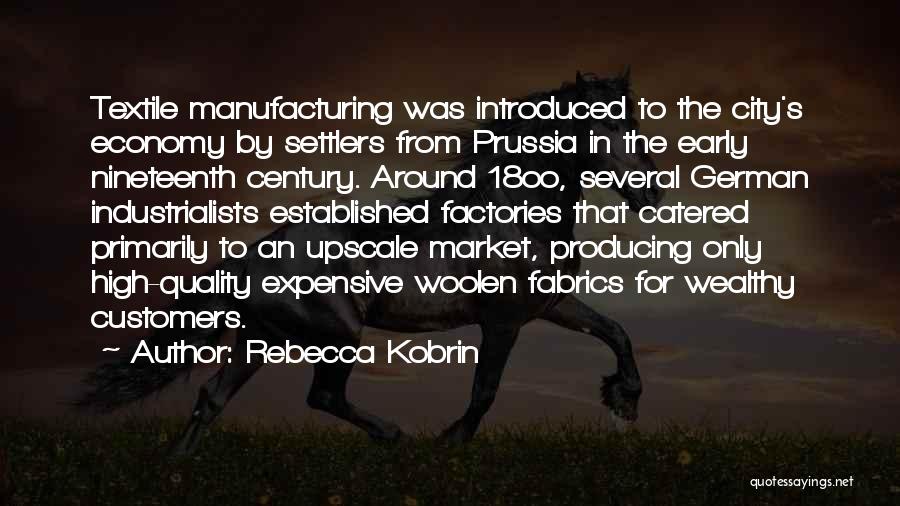 Rebecca Kobrin Quotes: Textile Manufacturing Was Introduced To The City's Economy By Settlers From Prussia In The Early Nineteenth Century. Around 18oo, Several