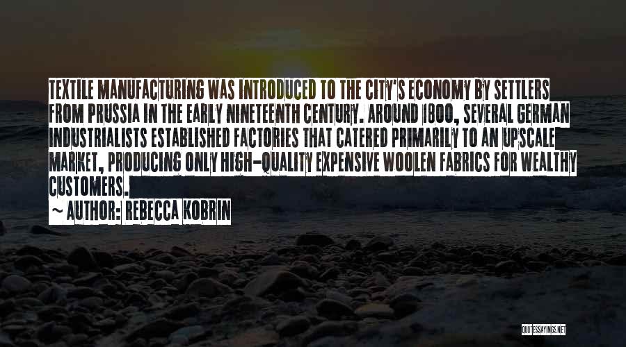 Rebecca Kobrin Quotes: Textile Manufacturing Was Introduced To The City's Economy By Settlers From Prussia In The Early Nineteenth Century. Around 18oo, Several