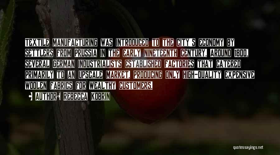 Rebecca Kobrin Quotes: Textile Manufacturing Was Introduced To The City's Economy By Settlers From Prussia In The Early Nineteenth Century. Around 18oo, Several