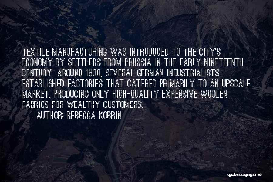 Rebecca Kobrin Quotes: Textile Manufacturing Was Introduced To The City's Economy By Settlers From Prussia In The Early Nineteenth Century. Around 18oo, Several