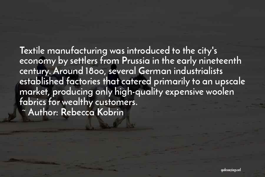 Rebecca Kobrin Quotes: Textile Manufacturing Was Introduced To The City's Economy By Settlers From Prussia In The Early Nineteenth Century. Around 18oo, Several