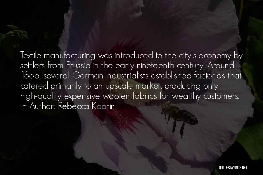 Rebecca Kobrin Quotes: Textile Manufacturing Was Introduced To The City's Economy By Settlers From Prussia In The Early Nineteenth Century. Around 18oo, Several