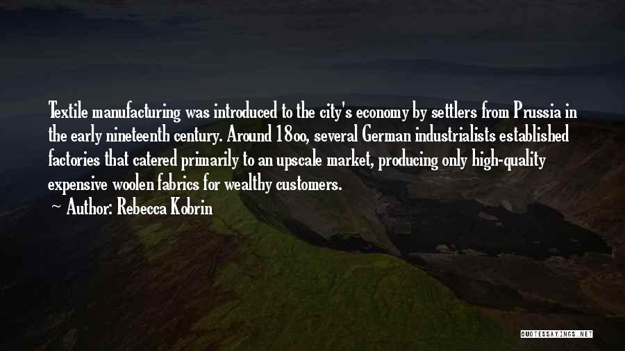 Rebecca Kobrin Quotes: Textile Manufacturing Was Introduced To The City's Economy By Settlers From Prussia In The Early Nineteenth Century. Around 18oo, Several