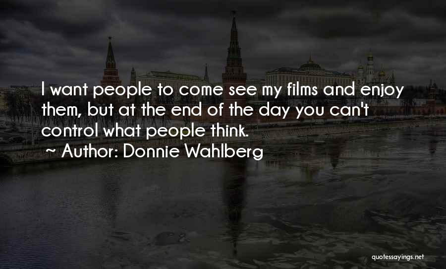 Donnie Wahlberg Quotes: I Want People To Come See My Films And Enjoy Them, But At The End Of The Day You Can't