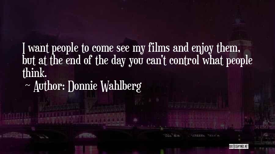 Donnie Wahlberg Quotes: I Want People To Come See My Films And Enjoy Them, But At The End Of The Day You Can't