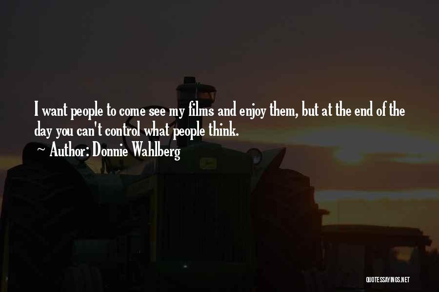 Donnie Wahlberg Quotes: I Want People To Come See My Films And Enjoy Them, But At The End Of The Day You Can't