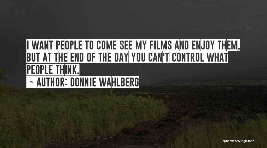 Donnie Wahlberg Quotes: I Want People To Come See My Films And Enjoy Them, But At The End Of The Day You Can't