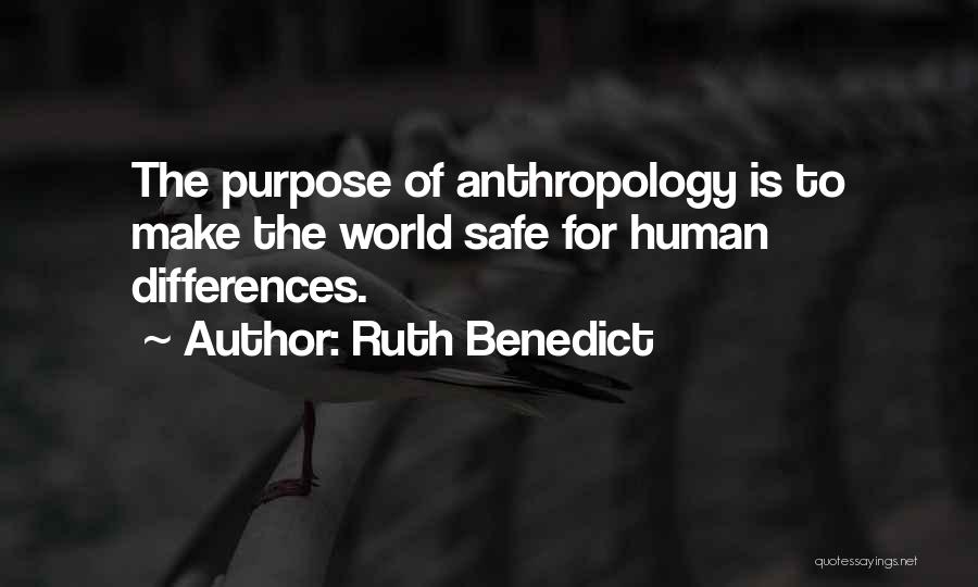 Ruth Benedict Quotes: The Purpose Of Anthropology Is To Make The World Safe For Human Differences.