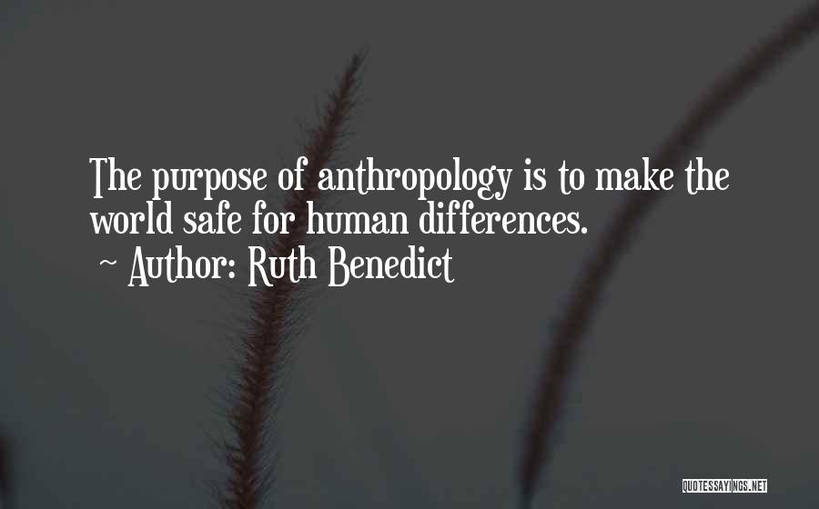 Ruth Benedict Quotes: The Purpose Of Anthropology Is To Make The World Safe For Human Differences.