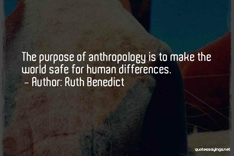 Ruth Benedict Quotes: The Purpose Of Anthropology Is To Make The World Safe For Human Differences.