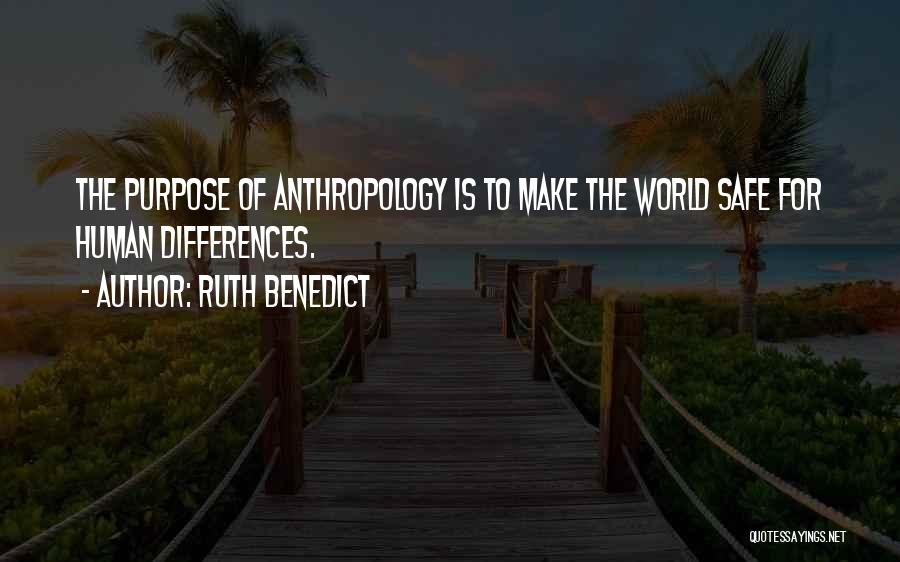 Ruth Benedict Quotes: The Purpose Of Anthropology Is To Make The World Safe For Human Differences.