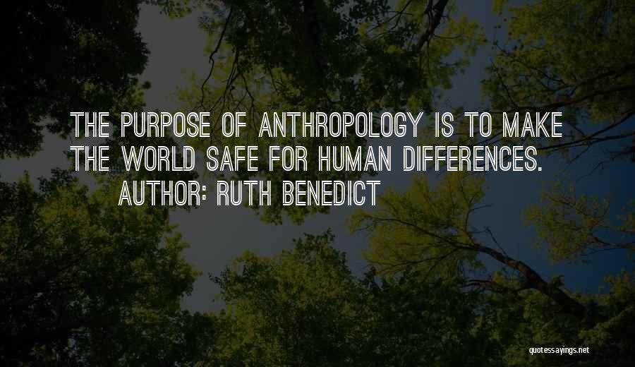 Ruth Benedict Quotes: The Purpose Of Anthropology Is To Make The World Safe For Human Differences.