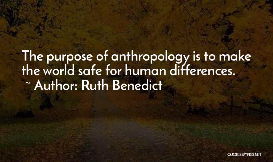 Ruth Benedict Quotes: The Purpose Of Anthropology Is To Make The World Safe For Human Differences.