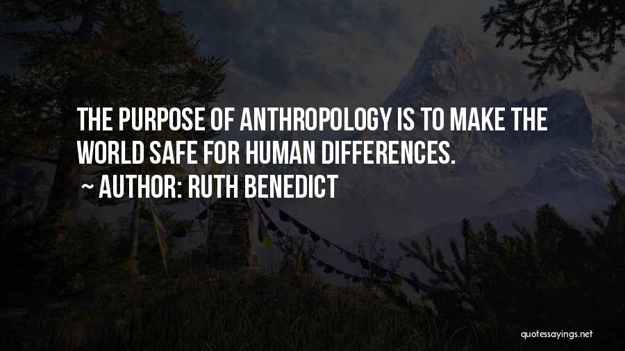 Ruth Benedict Quotes: The Purpose Of Anthropology Is To Make The World Safe For Human Differences.