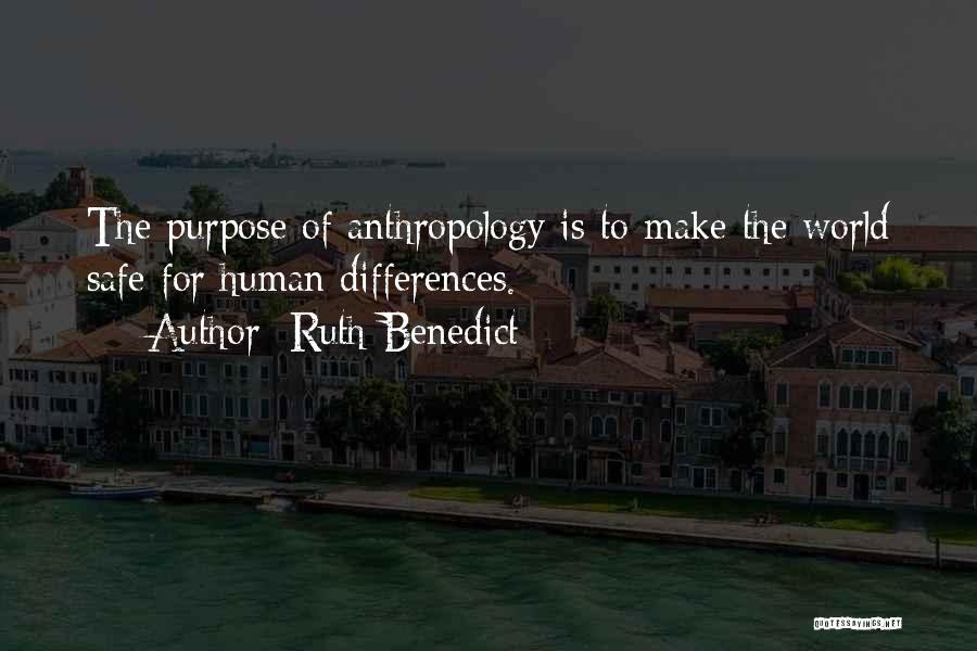 Ruth Benedict Quotes: The Purpose Of Anthropology Is To Make The World Safe For Human Differences.