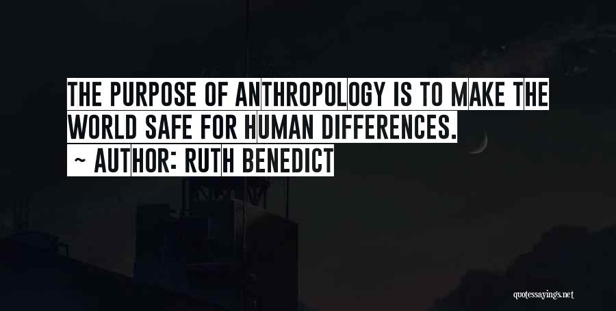 Ruth Benedict Quotes: The Purpose Of Anthropology Is To Make The World Safe For Human Differences.