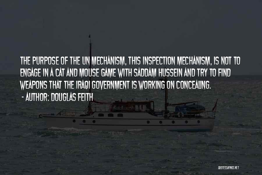 Douglas Feith Quotes: The Purpose Of The Un Mechanism, This Inspection Mechanism, Is Not To Engage In A Cat And Mouse Game With