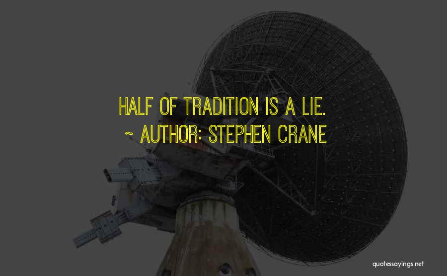 Stephen Crane Quotes: Half Of Tradition Is A Lie.