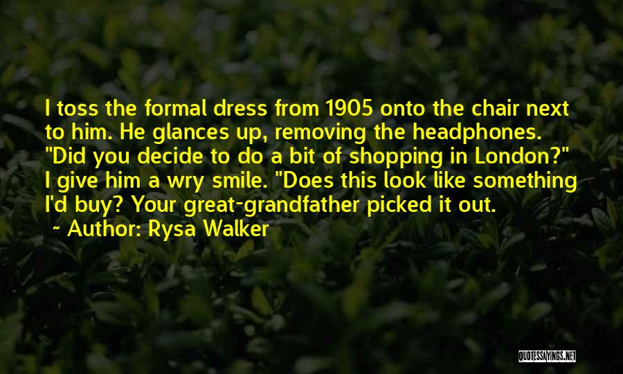 Rysa Walker Quotes: I Toss The Formal Dress From 1905 Onto The Chair Next To Him. He Glances Up, Removing The Headphones. Did