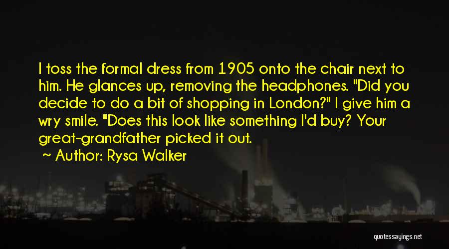 Rysa Walker Quotes: I Toss The Formal Dress From 1905 Onto The Chair Next To Him. He Glances Up, Removing The Headphones. Did