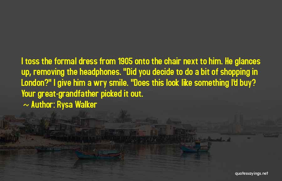 Rysa Walker Quotes: I Toss The Formal Dress From 1905 Onto The Chair Next To Him. He Glances Up, Removing The Headphones. Did