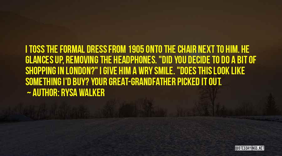 Rysa Walker Quotes: I Toss The Formal Dress From 1905 Onto The Chair Next To Him. He Glances Up, Removing The Headphones. Did