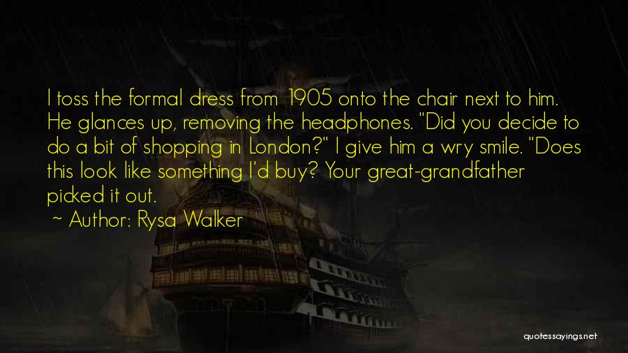 Rysa Walker Quotes: I Toss The Formal Dress From 1905 Onto The Chair Next To Him. He Glances Up, Removing The Headphones. Did