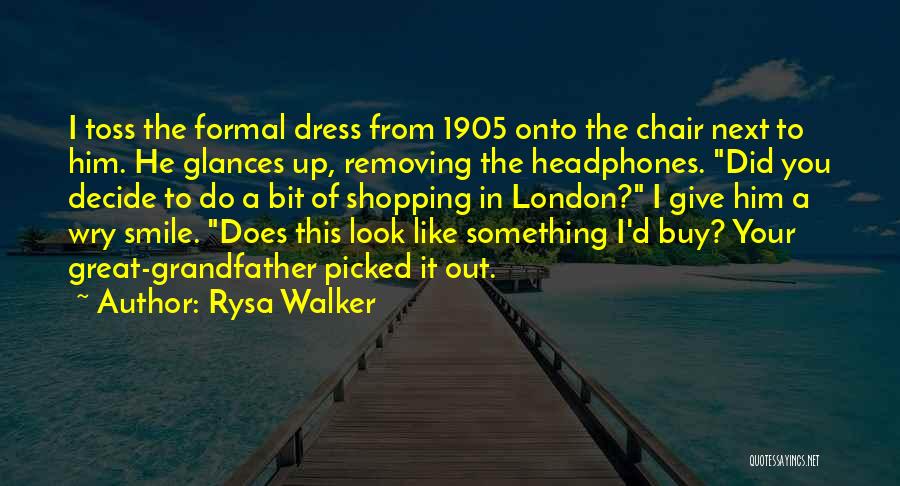 Rysa Walker Quotes: I Toss The Formal Dress From 1905 Onto The Chair Next To Him. He Glances Up, Removing The Headphones. Did